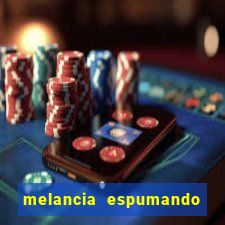 melancia espumando melancia saindo espuma